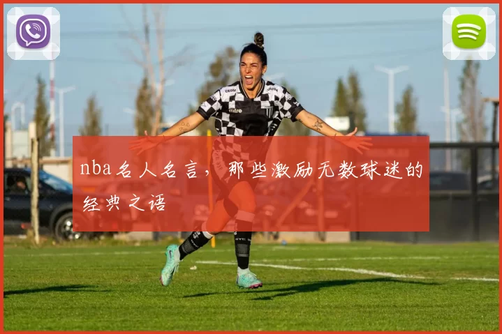 nba名人名言，那些激励无数球迷的经典之语
