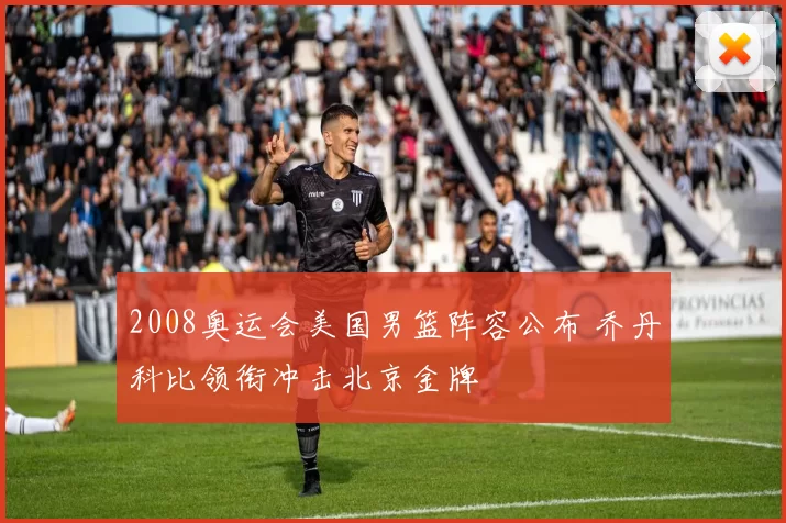 2008奥运会美国男篮阵容公布 乔丹科比领衔冲击北京金牌