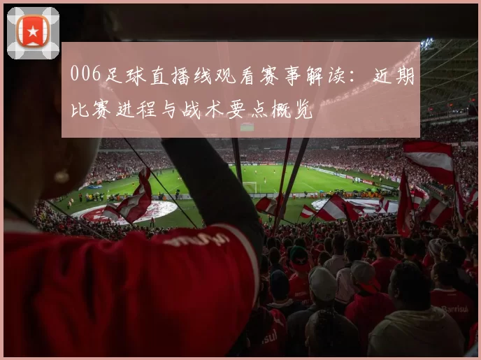 006足球直播线观看赛事解读：近期比赛进程与战术要点概览