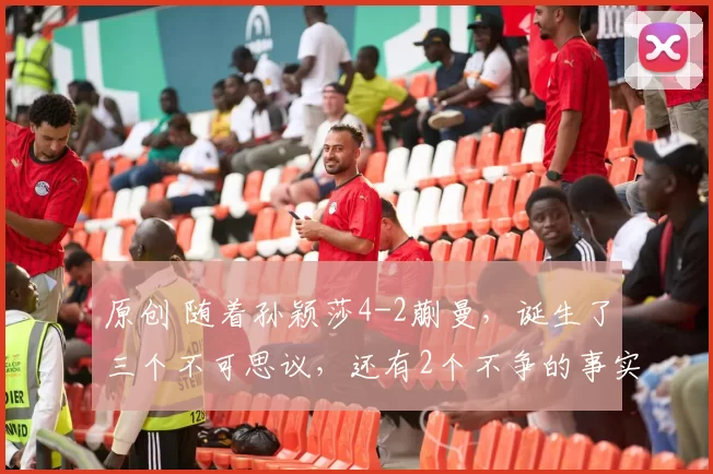 原创 随着孙颖莎4-2蒯曼，诞生了三个不可思议，还有2个不争的事实