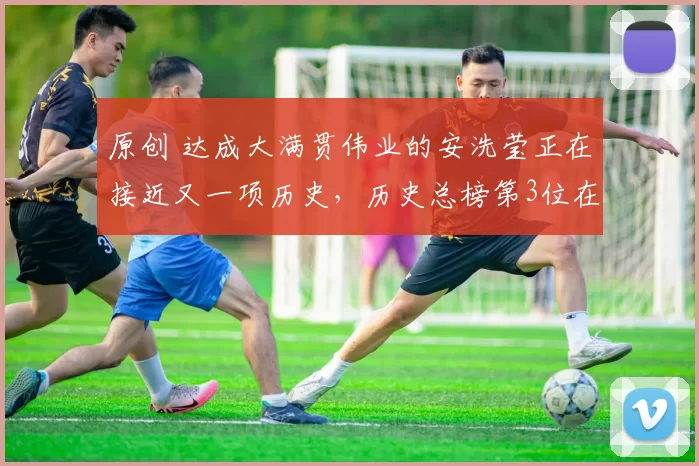 原创 达成大满贯伟业的安洗莹正在接近又一项历史，历史总榜第3位在望